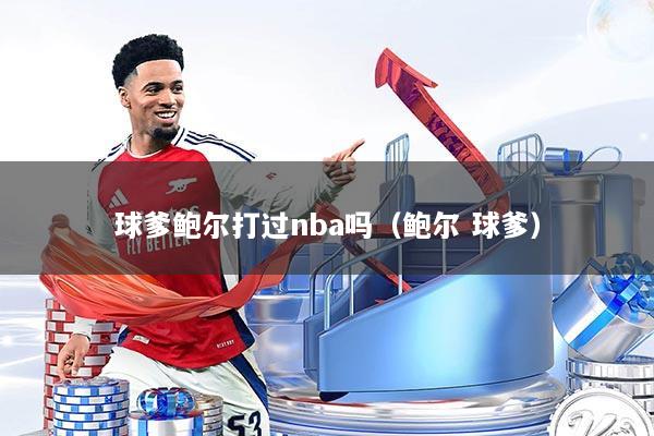 球爹鲍尔打过nba吗(鲍尔 球爹)
