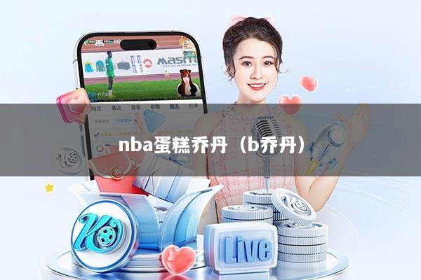 nba蛋糕乔丹(b乔丹)