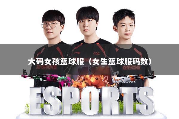 大码女孩篮球服（女生篮球服码数）