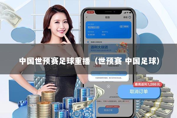 中国世预赛足球重播（世预赛 中国足球）